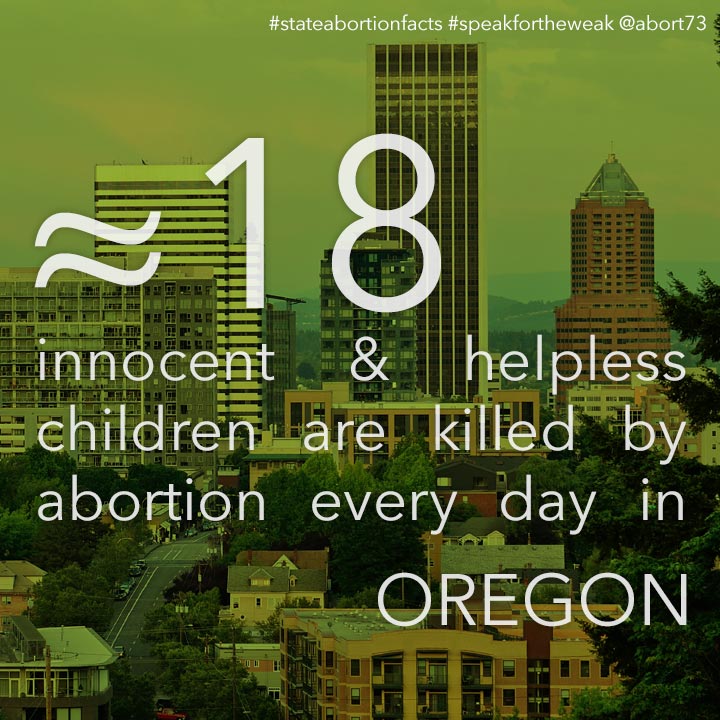 ≈ 18 innocent & helpless children are killed by abortion every day in Oregon