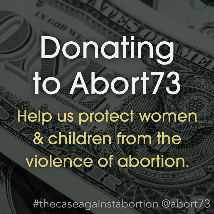 Donating to Abort73: Help us protect women & children from the violence of abortion.
