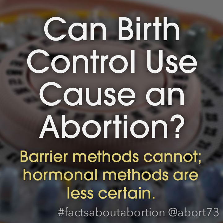 Can Birth Control Use Cause an Abortion?: Barrier methods cannot cause abortion; hormonal methods are less certain.